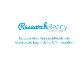 Incorporating ResearchReady into
Blackboard Learn Using LTI Integration

 