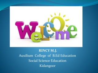 RINCY M.J.
Auxilium College of B.Ed Education
Social Science Education
Kidangoor
 