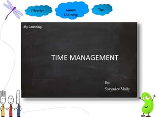 Effective Lunch
Learning
Tips
TIME MANAGEMENT
By:
Suryadev Maity
 
