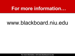 For more information… www.blackboard.niu.edu 