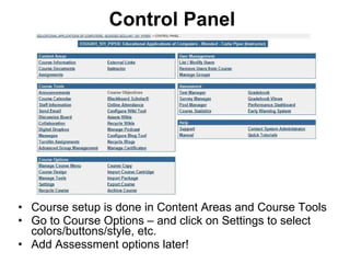 Control Panel Course setup is done in Content Areas and Course Tools Go to Course Options – and click on Settings to select colors/buttons/style, etc. Add Assessment options later! 