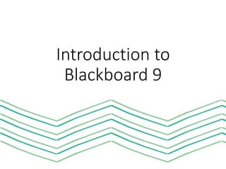 Introduction to
Blackboard 9

 