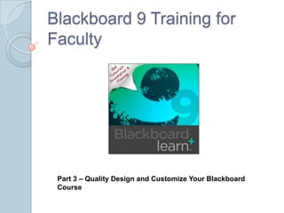 Blackboard 9 Training for Faculty Part 3 – Quality Design and Customize Your Blackboard Course 