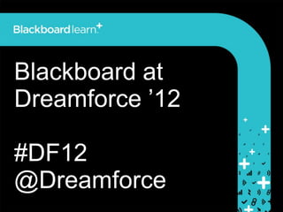 Blackboard at
Dreamforce ’12

#DF12
@Dreamforce
 