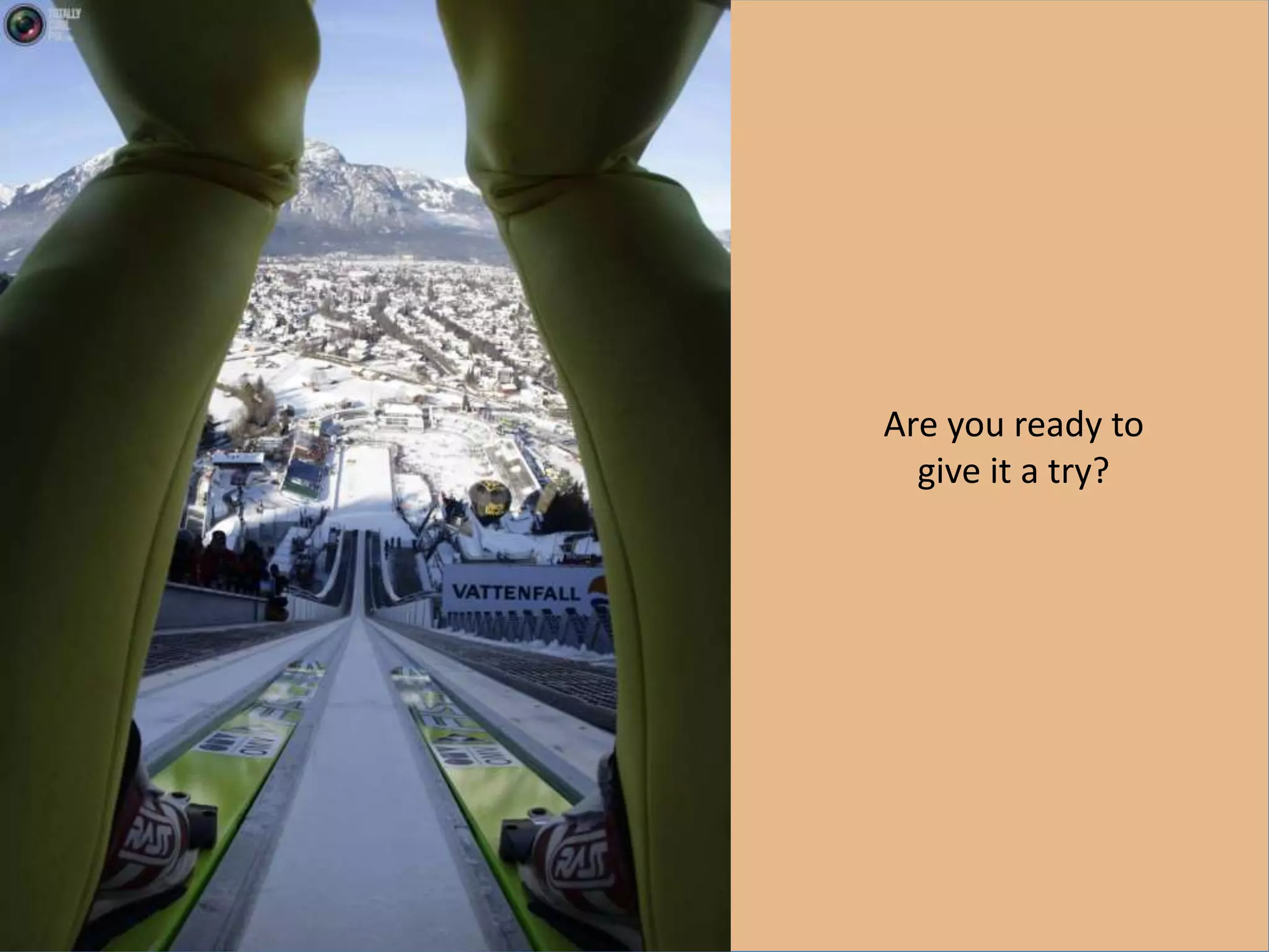 Are you ready to
give it a try?