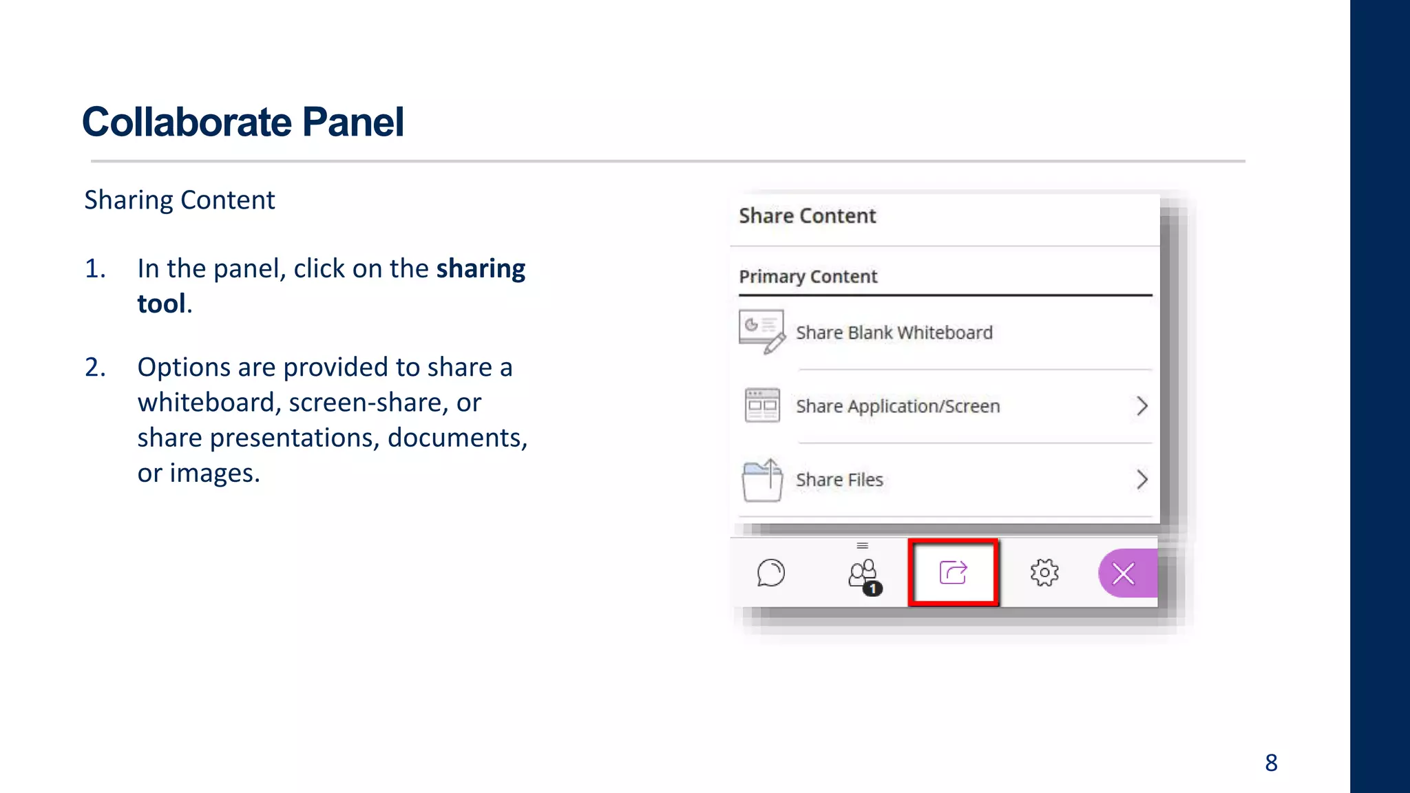 1. In the panel, click on the sharing
tool.
2. Options are provided to share a
whiteboard, screen-share, or
share presentations, documents,
or images.
8
Sharing Content
Collaborate Panel
 