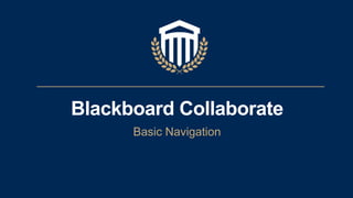 Blackboard Collaborate
Basic Navigation
 