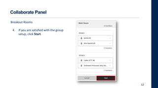 Collaborate Panel
Breakout Rooms
4. If you are satisfied with the group
setup, click Start.
12
 