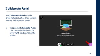 Collaborate Panel
7
The Collaborate Panel provides
great features such as chat, content
sharing, and breakout rooms.
 To open the Collaborate Panel,
click the purple button in the
lower right-hand corner of the
screen.
 