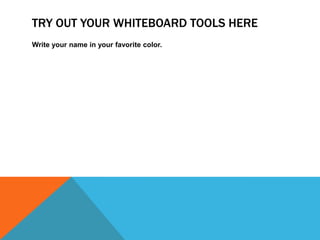 TRY OUT YOUR WHITEBOARD TOOLS HERE
Write your name in your favorite color.

 