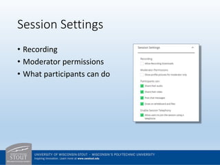 Session Settings
• Recording
• Moderator permissions
• What participants can do
 