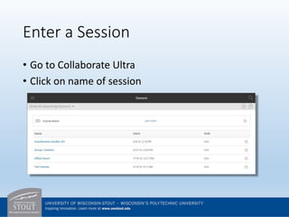 Enter a Session
• Go to Collaborate Ultra
• Click on name of session
 