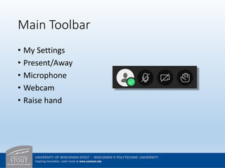Main Toolbar
• My Settings
• Present/Away
• Microphone
• Webcam
• Raise hand
 