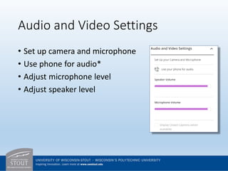 Audio and Video Settings
• Set up camera and microphone
• Use phone for audio*
• Adjust microphone level
• Adjust speaker level
 