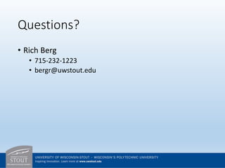 Questions?
• Rich Berg
• 715-232-1223
• bergr@uwstout.edu
 