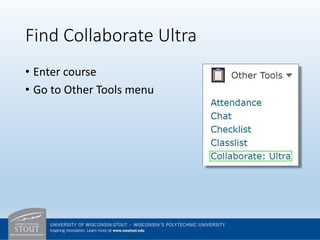 Find Collaborate Ultra
• Enter course
• Go to Other Tools menu
 