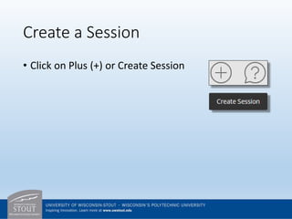 Create a Session
• Click on Plus (+) or Create Session
 
