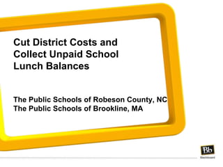 Cut District Costs and Collect Unpaid School Lunch Balances   The Public Schools of Robeson County, NC The Public Schools of Brookline, MA 
