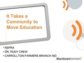 It Takes a
  Community to
  Move Education



• NSPRA
• DR. RUDY CREW
• CARROLLTON-FARMERS BRANCH ISD
 