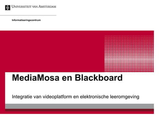 MediaMosa en Blackboard  Integratie van videoplatform en elektronische leeromgeving Informatiseringscentrum 