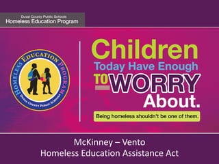 www.duvalschools.org/homeless
McKinney – Vento
Homeless Education Assistance Act
 