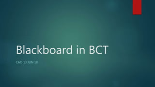 Blackboard in BCT
CAO 13 JUN 18
 