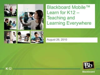 Blackboard Mobile™ Learn for K12 – Teaching and Learning Everywhere August 26, 2010 