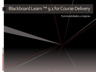Blackboard Learn ™ 9.1 for Course Delivery Funcionalidades y mejoras 