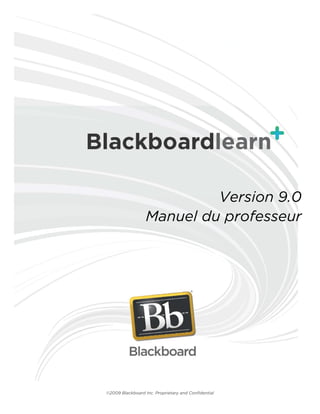 Version 9.0
                  Manuel du professeur




©2009 Blackboard Inc. Proprietary and Confidential
 