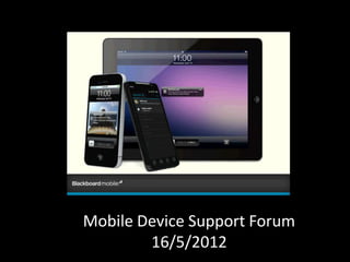 Mobile Device Support Forum
        16/5/2012
 