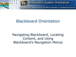 Blackboard Orientation Navigating Blackboard, Locating Content, and Using Blackboard’s Navigation Menus 