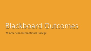 Blackboard Outcomes
At American International College
 