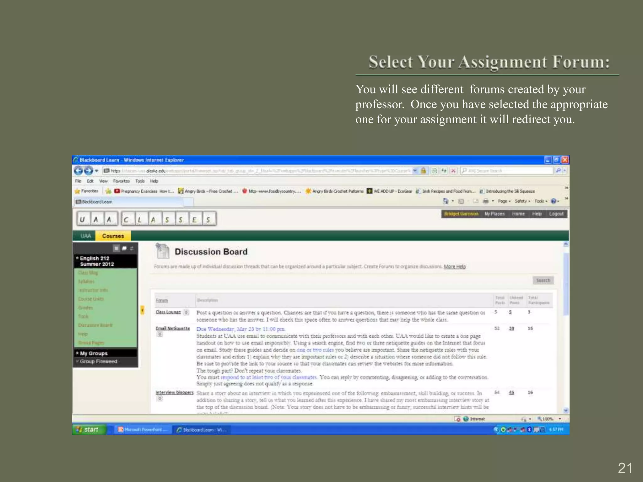 You will see different forums created by your
professor. Once you have selected the appropriate
one for your assignment it will redirect you.




                                                    21
 