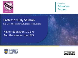 Professor Gilly Salmon
Pro Vice-Chancellor (Education Innovation)
Higher Education 1.0-3.0
And the role for the LMS
 