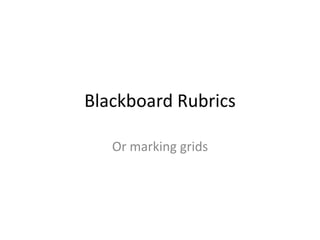 Blackboard Rubrics

   Or marking grids
 
