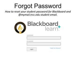 Forgot Password
How to reset your student password for Blackboard and 
@mymail.trcc.edu student email.
 
