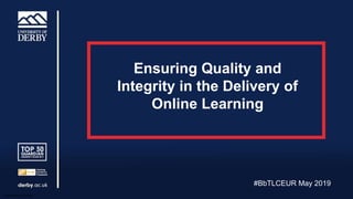 Sensitivity: Internal
Ensuring Quality and
Integrity in the Delivery of
Online Learning
#BbTLCEUR May 2019
 