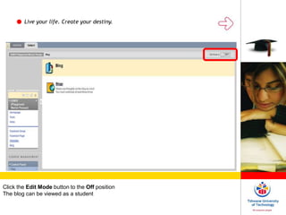 Live your life. Create your destiny.
Click the Edit Mode button to the Off position
The blog can be viewed as a student