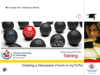 Live your life. Create your destiny.
Creating a Discussion Forum in myTUTor
 