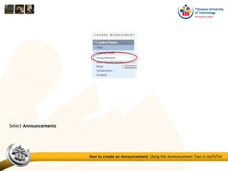 Select AnnouncementsAnnouncements
How to create an Announcement: Using the Announcement Tool in myTUTor
 