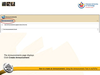 The Announcements page displays
Click Create AnnouncementCreate Announcement
How to create an Announcement: Using the Announcement Tool in myTUTor
 