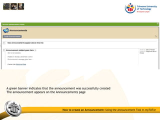 A green banner indicates that the announcement was successfully created
The announcement appears on the Announcements page
How to create an Announcement: Using the Announcement Tool in myTUTor
 