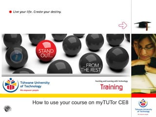 Live your life. Create your destiny.
How to use your course on myTUTor CE8
 