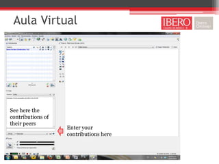 Aula Virtual




See here the
contributions of
their peers
                   Enter your
                   contributions here
 