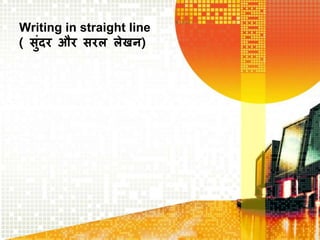 Writing in straight line
( सुंदर और सरल लेखन)
 