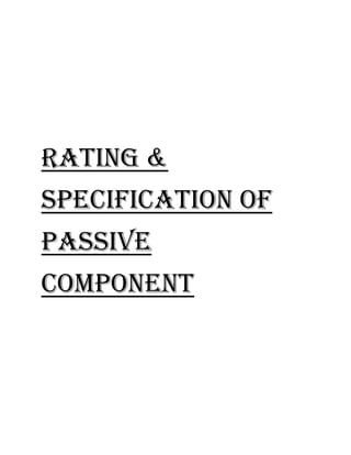 RATING &
SPECIFICATION OF
PASSIVE
COMPONENT
 