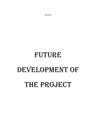 End Sub
FUTURE
DEVELOPMENT OF
THE PROJECT
 