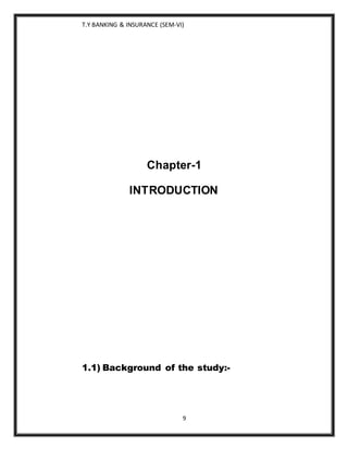 T.Y BANKING & INSURANCE (SEM-VI)
9
Chapter-1
INTRODUCTION
1.1) Background of the study:-
 