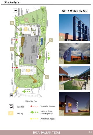 A
D
E
B
C
P
P
C
B
D
Vehicular Access
P Parking
Access from
State Highway
Pedestrian Access
Bus stop
SPCA Site Plan
A
SPCA Within the Site
SPCA, DALLAS, TEXAS
Site Analysis
84
 
