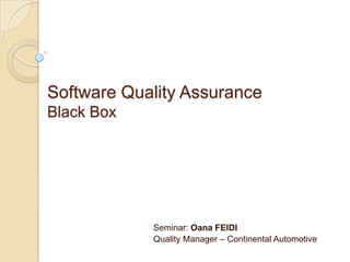 Software Quality AssuranceBlack Box Seminar: Oana FEIDI Quality Manager – Continental Automotive 